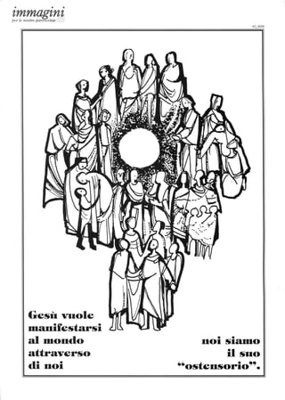 • • •
zmmagznzper le nostre parrocchie
Gesù VIIole
Dlauifesfarsi
al Dlondo
attraverso
di noi
• •nOI sIaDlo
il suo
··ostensorio •
 