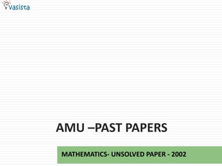AMU –PAST PAPERS
MATHEMATICS- UNSOLVED PAPER - 2002
 