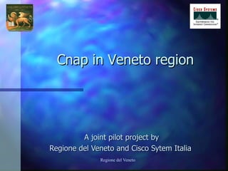 A joint pilot project by Regione del Veneto and Cisco Sytem Italia   Cnap in Veneto region 