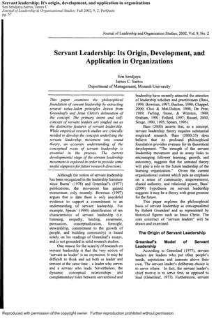 Reproduced with permission of the copyright owner. Further reproduction prohibited without permission.
Servant leadership: It's origin, development, and application in organizations
Sen Sendjaya;Sarros, James C
Journal of Leadership & Organizational Studies; Fall 2002; 9, 2; ProQuest
pg. 57
 