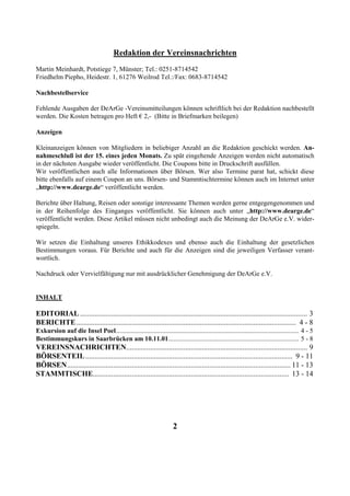 Redaktion der Vereinsnachrichten
Martin Meinhardt, Potstiege 7, Münster; Tel.: 0251-8714542
Friedhelm Piepho, Heidestr. 1, 61276 Weilrod Tel.:/Fax: 0683-8714542

Nachbestellservice

Fehlende Ausgaben der DeArGe -Vereinsmitteilungen können schriftlich bei der Redaktion nachbestellt
werden. Die Kosten betragen pro Heft € 2,- (Bitte in Briefmarken beilegen)

Anzeigen

Kleinanzeigen können von Mitgliedern in beliebiger Anzahl an die Redaktion geschickt werden. An-
nahmeschluß ist der 15. eines jeden Monats. Zu spät eingehende Anzeigen werden nicht automatisch
in der nächsten Ausgabe wieder veröffentlicht. Die Coupons bitte in Druckschrift ausfüllen.
Wir veröffentlichen auch alle Informationen über Börsen. Wer also Termine parat hat, schickt diese
bitte ebenfalls auf einem Coupon an uns. Börsen- und Stammtischtermine können auch im Internet unter
„http://www.dearge.de“ veröffentlicht werden.

Berichte über Haltung, Reisen oder sonstige interessante Themen werden gerne entgegengenommen und
in der Reihenfolge des Einganges veröffentlicht. Sie können auch unter „http://www.dearge.de“
veröffentlicht werden. Diese Artikel müssen nicht unbedingt auch die Meinung der DeArGe e.V. wider-
spiegeln.

Wir setzen die Einhaltung unseres Ethikkodexes und ebenso auch die Einhaltung der gesetzlichen
Bestimmungen voraus. Für Berichte und auch für die Anzeigen sind die jeweiligen Verfasser verant-
wortlich.

Nachdruck oder Vervielfältigung nur mit ausdrücklicher Genehmigung der DeArGe e.V.


INHALT

EDITORIAL ........................................................................................................................... 3
BERICHTE ....................................................................................................................... 4 - 8
Exkursion auf die Insel Poel............................................................................................................... 4 - 5
Bestimmungskurs in Saarbrücken am 10.11.01............................................................................... 5 - 8
VEREINSNACHRICHTEN.................................................................................................. 9
BÖRSENTEIL ................................................................................................................ 9 - 11
BÖRSEN......................................................................................................................... 11 - 13
STAMMTISCHE.......................................................................................................... 13 - 14




                                                                       2
 