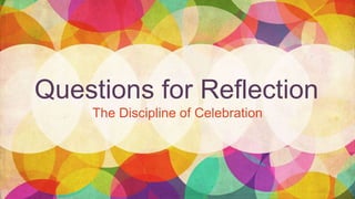 Questions for Reflection
The Discipline of Celebration
 