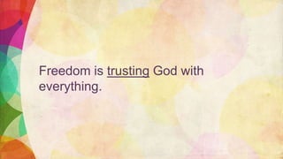 Freedom is trusting God with
everything.
 
