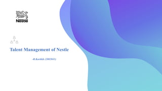 Talent Management of Nestle
-R.Karthik (2002041)
 