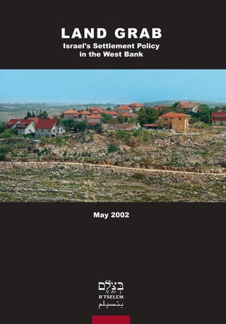 L AND GRAB
Israel's Settlement Policy
    in the West Bank




        May 2002
 