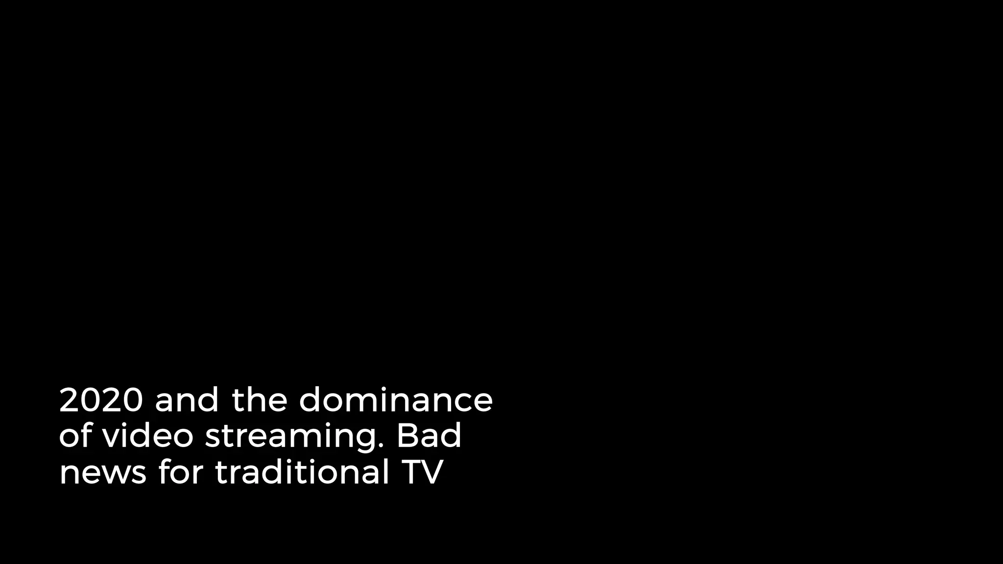 2020 and the dominance
of video streaming. Bad
news for traditional TV
 