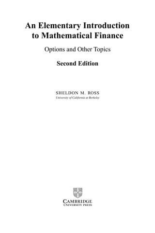 An Elementary Introduction
 to Mathematical Finance
    Options and Other Topics

        Second Edition



        SH ELDON M. ROSS
        University of California at Berkeley
 