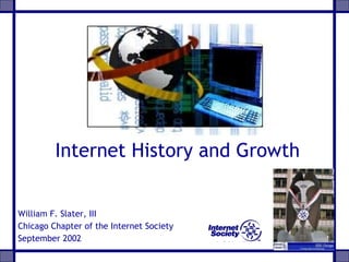 Internet History and Growth William F. Slater, III Chicago Chapter of the Internet Society September 2002 
