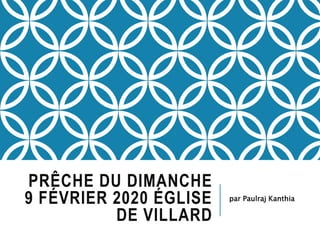 PRÊCHE DU DIMANCHE
9 FÉVRIER 2020 ÉGLISE
DE VILLARD
par Paulraj Kanthia
 