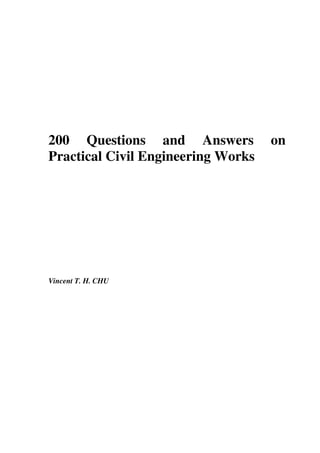 200 Questions and Answers           on
Practical Civil Engineering Works




Vincent T. H. CHU
 