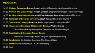 PROGRAMMA
14:15 Welkom Booosting Robert Capel bestuurlid Booosting & saleslead Octatube
14:20 Welkom The Green Village Hubert Linssen programmamanager The Green Village
14:30 Architectonisch ontwerp Armand Paardekooper Overman associate Mecanoo
14:50 Technisch ontwerp en uitvoering Wout Hoogendoorn directeur Si-X
15:00 Constructief ontwerp Diana de Krom projectleider constructies ABT
15:20 Nieuwe ontwikkelingen Siliconen in de bouw Valérie Hayez
Global Façade Engineering Dow Performance Silicones België
15:40 Tegenlezing & discussie Rutger Snoek
bestuurslid Booosting & expert Vastgoed Rijksvastgoedbedrijf
16:00 Rondleiding Co-Creation Centre op The Green Village
17:00 Borrel in De Bouwcampus - in De Ontmoeting
18:00 Eind
 