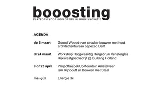 AGENDA
do 5 maart Goood Woood over circulair bouwen met hout
architectenbureau cepezed Delft
di 24 maart Workshop Hoogwaardig Hergebruik Vensterglas
Rijksvastgoedbedrijf @ Building Holland
9 of 23 april Projectbezoek UpMountain Amstelveen
ism Rijnboutt en Bouwen met Staal
mei- juli Energie 3x
 