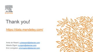 Anita de Waard, a.dewaard@elsevier.com
Alberto Zigoni, a.zigoni@elsevier.com
Eric Livingston, e.livingston@elsevier.com
Thank you!
• Anita de Waard, a.dewaard@Elsevier.com
• Alberto Zigoni, a.zigoni@Elsevier.com
https://data.mendeley.com/
 