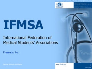 IFMSA International Federation of  Medical Students’ Associations Presented by: 