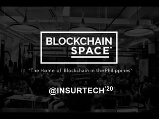 “The Home of Blockchain in the Philippines"
@INSURTECH’20
 
