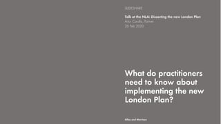What do practitioners
need to know about
implementing the new
London Plan?
Talk at the NLA: Dissecting the new London Plan
Artur Carulla, Partner
26 Feb 2020
SLIDESHARE
Allies and Morrison
 