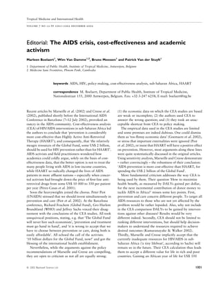 Tropical Medicine and International Health

volume 7 no 12 pp 1001–1002 december 2002




Editorial: The AIDS crisis, cost-effectiveness and academic
activism
Marleen Boelaert1, Wim Van Damme1,2, Bruno Meessen1 and Patrick Van der Stuyft1

1 Department of Public Health, Institute of Tropical Medicine, Antwerpen, Belgium
2 Me´decins Sans Frontie
                       `res, Phnom Penh, Cambodia



                       keywords AIDS, HIV, policy-making, cost-effectiveness analysis, sub-Saharan Africa, HAART

                       correspondence M. Boelaert, Department of Public Health, Institute of Tropical Medicine,
                       Nationalestraat 155, 2000 Antwerpen, Belgium. Fax: +32-3-247 6258; E-mail: boelaert@itg.be



Recent articles by Marseille et al. (2002) and Creese et al.       (1) the economic data on which the CEA studies are based
(2002), published shortly before the International AIDS            are weak or incomplete; (2) the authors used CEA to
Conference in Barcelona (7–12 July 2002), provoked an              answer the wrong question; and (3) they took an unac-
outcry in the AIDS community. Cost-effectiveness analysis          ceptable shortcut from CEA to policy making.
(CEA) of HIV/AIDS interventions in sub-Saharan Africa led             The empirical data used in the CEA studies are limited
the authors to conclude that Ôprevention is considerably           and some premises are indeed dubious. One could dismiss
more cost-effective than Highly Active Anti-Retroviral             them as Ôtoo ﬂimsy economic dataÕ (Goemaere et al. 2002),
Therapy (HAARTÕ); and consequently, that Ôthe relatively           or stress that important externalities were ignored (Piot
meagre resources of the Global Fund, some US$ 2 billion,           et al. 2002), or insist that HAART will have a positive effect
should be used for HIV prevention rather than for HAARTÕ.          on prevention. However, most arguments along these lines
AIDS activists and ﬁeld practitioners wondered how                 were quite systematically discussed in the original articles.
academics could coldly argue, solely on the basis of cost-         Using sensitivity analysis, Marseille and Creese demonstrate
effectiveness data, that the better option is not to treat the     – rather convincingly – the robustness of their conclusion:
many people living with AIDS in low-income countries,              ÔAIDS prevention is more cost-effective than HAART, for
while HAART so radically changed the lives of AIDS                 spending the US$ 2 billion of the Global FundÕ.
patients in more afﬂuent nations – especially when concer-            More fundamental criticism addresses the way CEA is
ted activism had brought down the price of ﬁrst-line anti-         being used by them. Their question ÔHow to maximize
retroviral drugs from some US$ 10 000 to 350 per patient           health beneﬁt, as measured by DALYs gained per dollar,
per year (Perez-Casas et al. 2001).                                for the next incremental contribution of donor money to
            ´
   Soon the heavyweights joined the chorus. Peter Piot             tackle AIDS in Africa?Õ misses some key points. First,
(UNAIDS) stressed that we should invest simultaneously in          prevention and care concern different people. To target all
prevention and care (Piot et al. 2002). At the Barcelona           AIDS resources to those who are not yet affected by the
conference, Richard Feachem (Global Fund), Gro Harlem              problem would be rather lopsided. Also, why not include
Brundtland (WHO) and Jeffrey Sachs voiced their disag-             in the CEA comparison DALYs to be gained by interven-
reement with the conclusions of the CEA studies. All took          tions against other diseases? Results would be very
unequivocal positions, stating, e.g. that ÔThe Global Fund         different indeed. Secondly, CEA should not be limited to
will never hire such economistsÕ, Ôprevention and treatment        ranking different interventions, but should help decision-
must go hand in handÕ, and Ôit is wrong to accept that we          makers to understand the resources required to achieve
have to choose between prevention or care, doing both is           desired outcomes (Kumaranayake & Walker 2002).
easily affordableÕ. All echoed the call of the activists:          Thirdly, Marseille and Creese implicitly accept that the
Ô10 billion dollars for the Global Fund, now!Õ and got the         currently inadequate resources for HIV/AIDS in sub-
blessing of the international health establishment.                Saharan Africa (Ôa tiny lifeboatÕ, according to Sachs) will
   Nevertheless, while the arguments against the policy            remain so in the future. Their CEA calculation thus leads
recommendations of Marseille and Creese are compelling,            them to accept a different value for life in rich and poor
they are open to criticism as not all are equally strong:          countries. Gaining an African year of life for US$ 350


                                                                                                                            1001
ª 2002 Blackwell Science Ltd
 