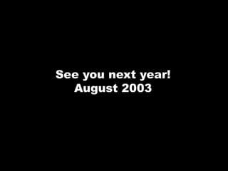 See you next year!August 2003