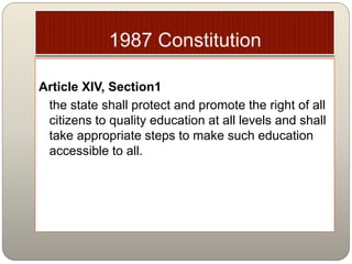 Article XIV, Section1
the state shall protect and promote the right of all
citizens to quality education at all levels and shall
take appropriate steps to make such education
accessible to all.
 