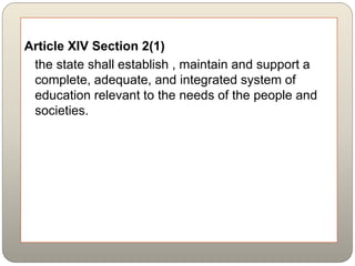 Article XIV Section 2(1)
the state shall establish , maintain and support a
complete, adequate, and integrated system of
education relevant to the needs of the people and
societies.
 