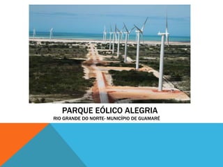 PARQUE EÓLICO ALEGRIA
RIO GRANDE DO NORTE- MUNICÍPIO DE GUAMARÉ
 