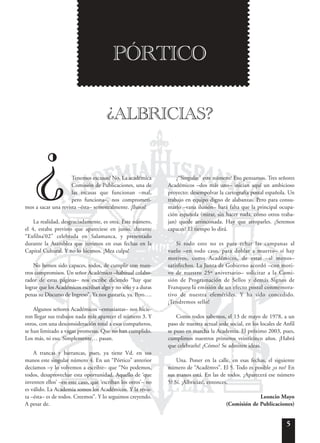 5
Tenemos excusas? No. La académica
Comisión de Publicaciones, una de
las escasas que funcionan –mal,
pero funciona–, nos comprometi-
mos a sacar una revista –ésta– semestralmente. ¡Ilusos!
La realidad, desgraciadamente, es otra. Este número,
el 4, estaba previsto que apareciese en junio, durante
“Exfilna’02” celebrada en Salamanca, y presentado
durante la Asamblea que tuvimos en esas fechas en la
Capital Cultural. Y no lo hicimos. ¡Mea culpa!
No hemos sido capaces, todos, de cumplir con nues-
tros compromisos. Un señor Académico –habitual colabo-
rador de estas páginas– nos escribe diciendo “hay que
lograr que los Académicos escriban algo y no sólo y a duras
penas su Discurso de Ingreso”. Ya nos gustaría, ya. Pero….
Algunos señores Académicos –entusiastas– nos hicie-
ron llegar sus trabajos nada más aparecer el número 3. Y
otros, con una desconsideración total a esos compañeros,
se han limitado a vagas promesas. Que no han cumplido.
Los más, ni eso. Simplemente… pasan.
A trancas y barrancas, pues, ya tiene Vd. en sus
manos este singular número 4. En un “Pórtico” anterior
decíamos –y lo volvemos a escribir– que “No podemos,
todos, desaprovechar esta oportunidad. Aquello de ‘que
inventen ellos’ –en este caso, que ‘escriban los otros’– no
es válido. La Academia somos los Académicos. Y la revis-
ta –ésta– es de todos. Creemos”. Y lo seguimos creyendo.
A pesar de.
¿“Singular” este número? Eso pensamos. Tres señores
Académicos –dos más uno– inician aquí un ambicioso
proyecto: desempolvar la cartografía postal española. Un
trabajo en equipo digno de alabanzas. Pero para consu-
marlo –vana ilusión– hará falta que la principal ocupa-
ción española (mirar, sin hacer nada, cómo otros traba-
jan) quede arrinconada. Hay que arroparles. ¿Seremos
capaces? El tiempo lo dirá.
Si todo esto no es para echar las campanas al
vuelo –en todo caso, para doblar a muerto– sí hay
motivos, como Académicos, de estar –al menos–
satisfechos. La Junta de Gobierno acordó –con moti-
vo de nuestro 25º aniversario– solicitar a la Comi-
sión de Programación de Sellos y demás Signos de
Franqueo la emisión de un efecto postal conmemora-
tivo de nuestra efemérides. Y ha sido concedido.
¡Tendremos sello!
Como todos sabemos, el 13 de mayo de 1978, a un
paso de nuestra actual sede social, en los locales de Anfil
se puso en marcha la Academia. El próximo 2003, pues,
cumplimos nuestros primeros veinticinco años. ¡Habrá
que celebrarlo! ¿Cómo? Se admiten ideas.
Una. Poner en la calle, en esas fechas, el siguiente
número de “Acad¯emvs”. El 5. Todo es posible ¿o no? En
sus manos está. En las de todos. ¿Aparecerá ese número
5? Sí. ¡Albricias!, entonces.
Leoncio Mayo
(Comisión de Publicaciones)
PÓRTICO
¿
¿ALBRICIAS?
 