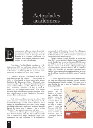 84
n estas páginas reflejamos, más que las activida-
des académicas, las de los Académicos en sí. Las
que conocemos. Sería de desear que todos los
miembros de la Academia comunicasen a la
Secretaría sus actividades: conferencias, cursos,
premios, etc., para reflejarlas aquí.
• En el Museo Postal de Madrid tuvo lugar el 13 de
diciembre de 2001 una conferencia-coloquio sobre “los
sellos de impuesto de guerra”, siendo uno de sus ponentes
el Académico Luis Alemany (AN 26) y actuando como
moderador el Académico F. Javier Padín (AN 47).
• Durante la Asamblea Extraordinaria de la Acade-
mia celebrada dos días después, 15 de diciembre de
2001, en el local social, se acordó admitir a los señores
Baschwitz, De Figueiredo, Heller y Nentwich como
nuevos miembros de la Academia. Germán Baschwitz,
como Académico Electo (AE 131), Albertino de Figuei-
redo, Académico Honorario (AH 304), y Ernest L.
Heller (AC 202) y Dieter Nentwich (AC 203), autores
de varias obras especializadas –censuras y enteros priva-
dos, respectivamente–, como Académicos Correspon-
dientes. ¡Bienvenidos, todos!
• En la misma Asamblea se presentó el volumen XIII
de los Discursos conteniendo el del Académico José A.
Navarrete Rabanaque (AN 44) titulado “Sobretasa postal
en favor de la lucha antituberculosa (1937-1954)”, siendo
distribuido a los señores Académicos presentes. No pudo
hacerse lo mismo con el número 3 de la revista
“Acad¯emvs”, que apareció una semana más tarde.
Asimismo se informó por el señor Vicepresidente,
Luis Alemany Indarte (AN 26), del acuerdo alcanzado
con el comerciante Ángel Martínez-Ágreda para
esponsorizar a su cargo el volumen XIV de los Discursos
conteniendo el del Académico Cornelis Th. J. Hooghuis
de Bie (AN 46) titulado “De la comunicación primitiva a
la Historia Postal: un análisis evolutivo”, que nos fue
entregado durante el mes de mayo.
También, durante la citada Asamblea, se acordó cele-
brar el 25º Aniversario de la fundación de la Academia
con la dignidad que merece tal efemérides. El 13 de mayo
de 1978 en la sede de la Asociación de Empresarios de
Filatelia –Mayor, 18 de Madrid–, cedida gentilmente por
su junta directiva, presidida entonces por el Académico
Ángel Laiz Castro (AN 39), se celebró la sesión de consti-
tución. Se pretende nombrar una Comisión que se encar-
gue de celebrar, el próximo año 2003, nuestras “bodas de
plata”.
• Durante el pasado mes de diciembre Edifil distribu-
yó, como edición no venal, el número 8 de sus “Cuader-
nos de Revista de Filatelia”, titulado “Un correo letal: la
carta bomba” del que es autor el Académico Salvador
Bofarull (AE 120).
• A finales del
pasado año se
publicó en Portu-
gal, editado por
Ediçoes Inapa, de
Lisboa, el libro
“Correo Aéreo de
Portugal” del que
es autor el Acadé-
mico F. Lemos da
Silveira (AN 18),
que tuvo la gentile-
za de enviarnos un
ejemplar para la
“Biblioteca Juan de
Linares”.
E
Actividades
académicas
 