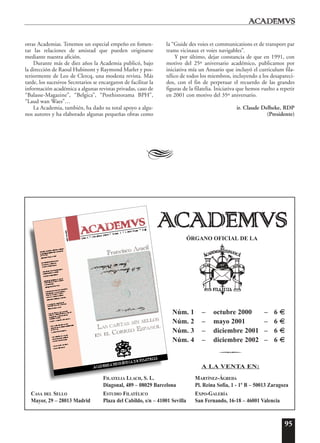 95
otras Academias. Tenemos un especial empeño en fomen-
tar las relaciones de amistad que pueden originarse
mediante nuestra afición.
Durante más de diez años la Academia publicó, bajo
la dirección de Raoul Hubinont y Raymond Marler y pos-
teriormente de Leo de Clercq, una modesta revista. Más
tarde, los sucesivos Secretarios se encargaron de facilitar la
información académica a algunas revistas privadas, caso de
“Balasse-Magazine”, “Belgica”, “Posthistorama BPH”,
“Laud wan Waes”…
La Academia, también, ha dado su total apoyo a algu-
nos autores y ha elaborado algunas pequeñas obras como
la “Guide des voies et communications et de transport par
trams vicinaux et voies navigables”.
Y por último, dejar constancia de que en 1991, con
motivo del 25º aniversario académico, publicamos por
iniciativa mía un Anuario que incluyó el curriculum fila-
télico de todos los miembros, incluyendo a los desapareci-
dos, con el fin de perpetuar el recuerdo de las grandes
figuras de la filatelia. Iniciativa que hemos vuelto a repetir
en 2001 con motivo del 35º aniversario.
ir. Claude Delbeke, RDP
(Presidente)
A
ÓRGANO OFICIAL DE LA
Núm. 1 – octubre 2000 – 6 tt
Núm. 2 – mayo 2001 – 6 tt
Núm. 3 – diciembre 2001 – 6 tt
Núm. 4 – diciembre 2002 – 6 tt
O
A LA VENTA EN:
FILATELIA LLACH, S. L. MARTÍNEZ-ÁGREDA
Diagonal, 489 – 08029 Barcelona Pl. Reina Sofía, 1 - 1º B – 50013 Zaragoza
CASA DEL SELLO ESTUDIO FILATÉLICO EXPO-GALERÍA
Mayor, 29 – 28013 Madrid Plaza del Cabildo, s/n – 41001 Sevilla San Fernando, 16-18 – 46001 Valencia
 