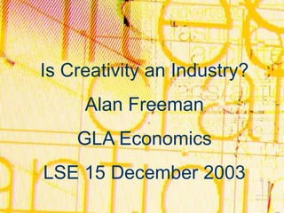 Is Creativity an Industry?
Alan Freeman

GLA Economics
LSE 15 December 2003

 