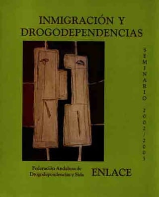 INMIGRACIÓN Y
DROGODEPENDENCIA§
SETT,IINARIO DE ESTUDIO 2OO2/2OO3
Federoción Andoluzo de Drogodependencios y sido
ENLACE
F...