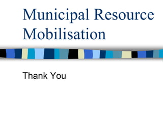 Municipal Resource
Mobilisation
Thank You
 