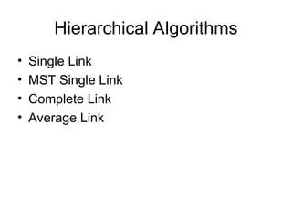 Hierarchical Algorithms
• Single Link
• MST Single Link
• Complete Link
• Average Link
 