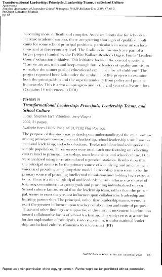 Reproduced with permission of the copyright owner. Further reproduction prohibited without permission.
Transformational Leadership: Principals, Leadership Teams, and School Culture
Anonymous
National Association of Secondary School Principals. NASSP Bulletin; Dec 2003; 87, 637;
ProQuest Education Journals
pg. 85
 
