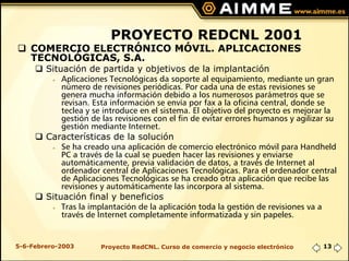 PROYECTO REDCNL 2001
    COMERCIO ELECTRÓNICO MÓVIL. APLICACIONES
    TECNOLÓGICAS, S.A.
        Situación de partida y ob...