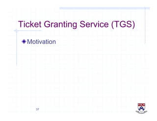 37
Ticket Granting Service (TGS)
!  Motivation
 