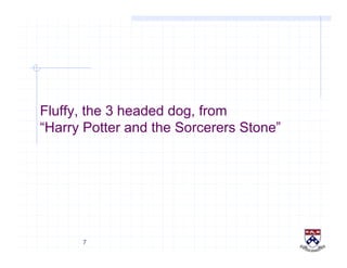 7
Fluffy, the 3 headed dog, from
“Harry Potter and the Sorcerers Stone”
 
