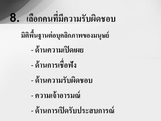 8. เลือกคนทีมีความรับผิดชอบ
            ่
  มิตพนฐานต่ อบุคลิกภาพของมนุษย์
     ิ ื้
     - ด้ านความเปิ ดเผย
     - ด้ านการเชื่อฟัง
     - ด้ านความรับผิดชอบ
     - ความเจ้ าอารมณ์
     - ด้ านการเปิ ดรับประสบการณ์
 