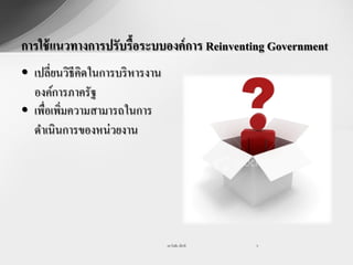 การใช้ แนวทางการปรับรื้อระบบองค์การ Reinventing Government
• เปลี่ยนวิธีคิดในการบริ หารงาน
  องค์การภาครัฐ
• เพื่อเพิ่มความสามารถในการ
  ดาเนินการของหน่วยงาน




                                  รศ.วันชัย มีชาติ   5
 