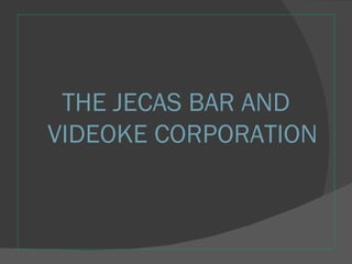 THE JECAS BAR AND VIDEOKE CORPORATION 