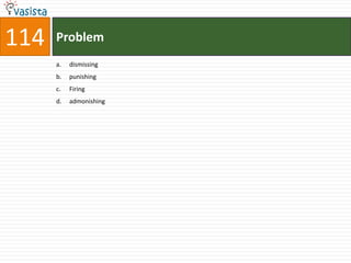 114   Problem
      a.   dismissing
      b.   punishing
      c.   Firing
      d.   admonishing
 
