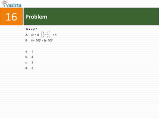 16   Problem
     Is x = y ?
                    1   1
     A.   (x + y)   x   y
                             =4
     B.   (x - 50)2 = (y- 50)2


     a.   1
     b.   4
     c.   3
     d.   2
 