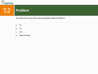 52   Problem
     The ratio of the areas of the two quadrangles ABCD and DEFG is


     a.   12
     b.   21
     c.   12 7
     d.   None of these
 