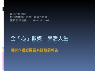 親民技術學院 數位媒體設計系提升競爭力簡報 陳弘正 系主任  Oct. 25 2007 