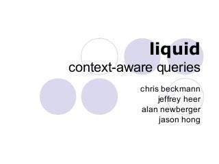 liquid
context-aware queries
chris beckmann
jeffrey heer
alan newberger
jason hong
 