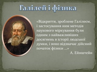 «Відкриття, зроблене Галілеєм,
і застосування ним методів
наукового міркування були
одним з найважливіших
досягнень в істо...