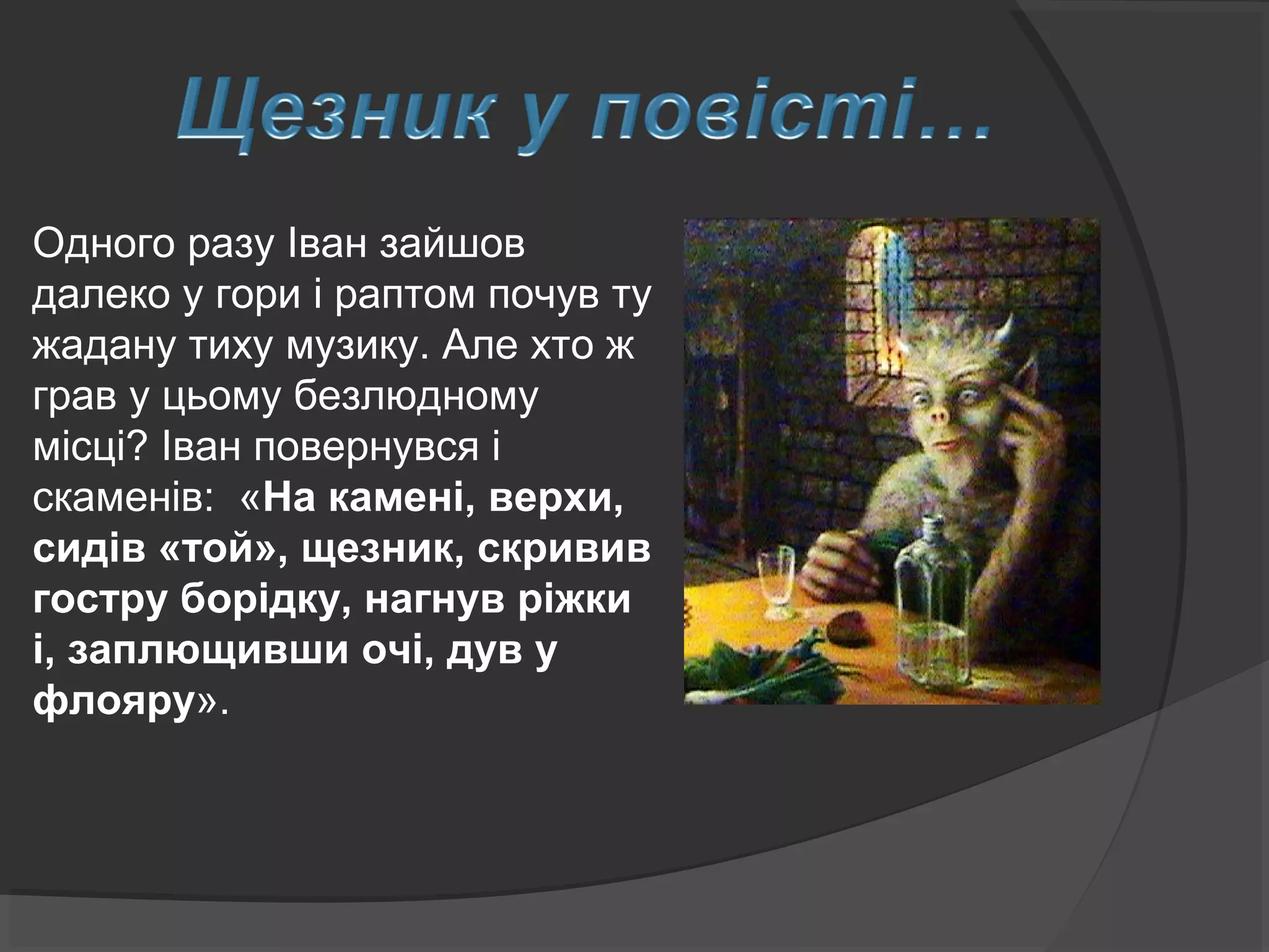 Одного разу Іван зайшов
далеко у гори і раптом почув ту
жадану тиху музику. Але хто ж
грав у цьому безлюдному
місці? Іван повернувся і
скаменів: «На камені, верхи,
сидів «той», щезник, скривив
гостру борідку, нагнув ріжки
і, заплющивши очі, дув у
флояру».
 