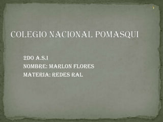 Colegio nacional Pomasqui 2do A.S.I Nombre: Marlon Flores Materia: Redes Ral 