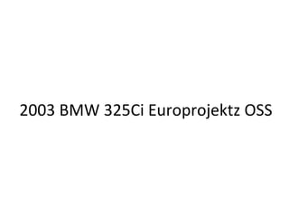 2003 BMW 325Ci Europrojektz OSS 