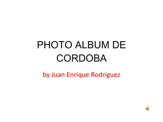 PHOTO ALBUM DE CORDOBA by Juan Enrique Rodriguez 