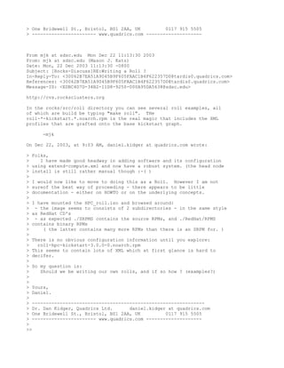 > One Bridewell St., Bristol, BS1 2AA, UK         0117 915 5505
> ----------------------- www.quadrics.com --------------------



From mjk at sdsc.edu Mon Dec 22 11:13:30 2003
From: mjk at sdsc.edu (Mason J. Katz)
Date: Mon, 22 Dec 2003 11:13:30 -0800
Subject: [Rocks-Discuss]RE:Writing a Roll ?
In-Reply-To: <30062B7EA51A9045B9F605FAAC1B4F622357D0@tardis0.quadrics.com>
References: <30062B7EA51A9045B9F605FAAC1B4F622357D0@tardis0.quadrics.com>
Message-ID: <EDBC4D7D-34B2-11D8-9250-000A95DA5638@sdsc.edu>

http://cvs.rocksclusters.org

In the rocks/src/roll directory you can see several roll examples, all
of which are build be typing "make roll". THe
roll-*-kickstart.*.noarch.rpm is the real magic that includes the XML
profiles that are grafted onto the base kickstart graph.

     -mjk

On Dec 22, 2003, at 9:03 AM, daniel.kidger at quadrics.com wrote:

> Folks,
>    I have made good headway in adding software and its configuration
> using extend-compute.xml and now have a robust system. (the head node
> install is still rather manual though :-( )
>
> I would now like to move to doing this as a Roll. However I am not
> sureof the best way of proceeding - there appears to be little
> documentation - either on HOWTO or on the underlying concepts.
>
> I have mounted the HPC_roll.iso and browsed around:
> - the image seems to consists of 2 subdirectories - in the same style
> as RedHat CD's
> - as expected ./SRPMS contains the source RPMs, and ./RedHat/RPMS
> contains binary RPMs
>     ( the latter contains many more RPMs than there is an SRPM for. )
>
> There is no obvious configuration information until you explore:
>   roll-hpc-kickstart-3.0.0-0.noarch.rpm
> This seems to contain lots of XML which at first glance is hard to
> decifer.
>
> So my question is:
>    Should we be writing our own rolls, and if so how ? (examples?)
>
>
> Yours,
> Daniel.
>
> --------------------------------------------------------------
> Dr. Dan Kidger, Quadrics Ltd.      daniel.kidger at quadrics.com
> One Bridewell St., Bristol, BS1 2AA, UK         0117 915 5505
> ----------------------- www.quadrics.com --------------------
>
>>
 
